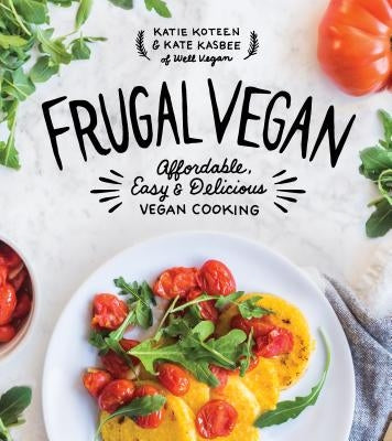 Frugal Vegan: Affordable, Easy & Delicious Vegan Cooking by Koteen, Katie