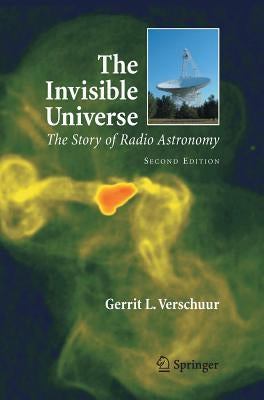 The Invisible Universe: The Story of Radio Astronomy by Verschuur, Gerrit
