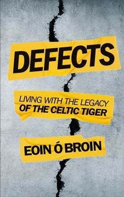 Defects: Living with the Legacy of the Celtic Tiger by Ó. Broin, Eoin