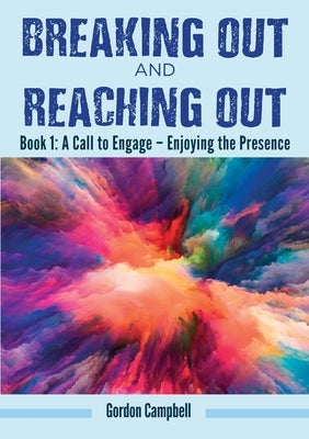 Breaking Out and Reaching Out: A Call to Engage - Enjoying the Presence by Campbell, Gordon