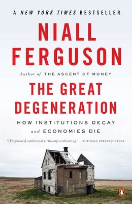The Great Degeneration: How Institutions Decay and Economies Die by Ferguson, Niall