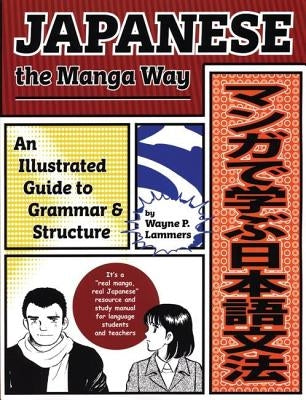 Japanese the Manga Way: An Illustrated Guide to Grammar and Structure by Lammers, Wayne P.