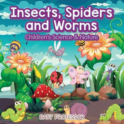 Insects, Spiders and Worms Children's Science & Nature by Baby Professor