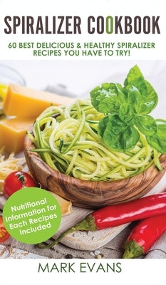 Spiralizer Cookbook: 60 Best Delicious & Healthy Spiralizer Recipes You Have to Try! (Spiralizer Cookbook Series) (Volume 1) by Evans, Mark