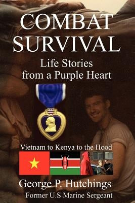 Combat Survival-Life Stories from a Purple Heart by Hutchings, George P.