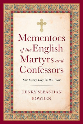 Mementoes of the English Martyrs and Confessors: For Every Day in the Year by Bowden, Henry Sebastian
