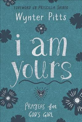 I Am Yours: Prayers for God's Girl by Pitts, Wynter