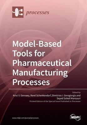 Model-Based Tools for Pharmaceutical Manufacturing Processes by Gernaey, Krist