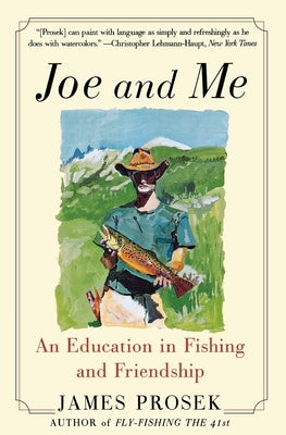 Joe and Me: An Education in Fishing and Friendship by Prosek, James