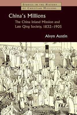 China's Millions: The China Inland Mission and Late Qing Society 1832-1905 by Austin, Alvyn