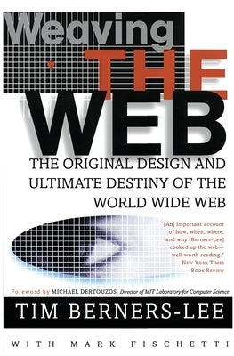 Weaving the Web: The Original Design and Ultimate Destiny of the World Wide Web by Berners-Lee, Tim