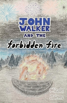 John Walker and the Forbidden Fire by Johns, Micah