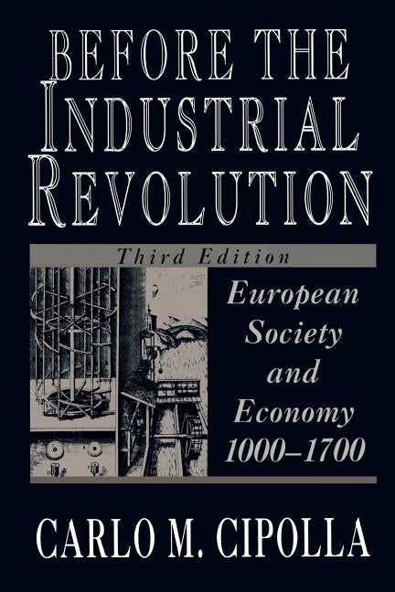 Before the Industrial Revolution: European Society and Economy, 1000-1700 by Cipolla, Carlo M.