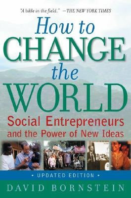 How to Change the World: Social Entrepreneurs and the Power of New Ideas by Bornstein, David