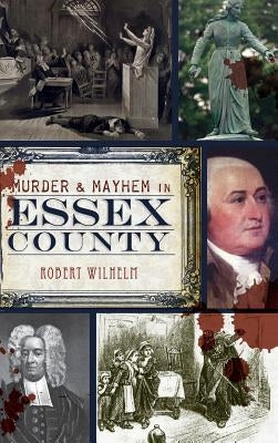 Murder & Mayhem in Essex County by Wilhelm, Robert