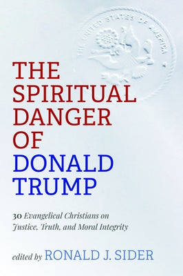 The Spiritual Danger of Donald Trump by Sider, Ronald J.