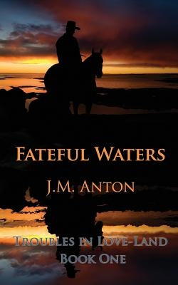 Fateful Waters: Troubles in Love-Land Book One by Anton, J. M.