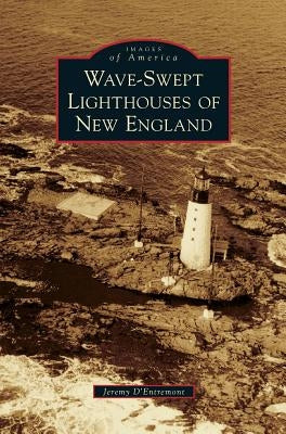 Wave-Swept Lighthouses of New England by D'Entremont, Jeremy
