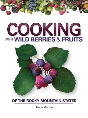 Cooking with Wild Berries & Fruits of the Rocky Mountain States by Marrone, Teresa