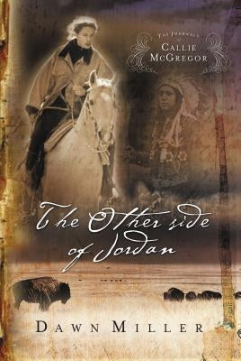 The Other Side of Jordan: The Journal of Callie McGregor Series, Book 2 by Miller, Dawn