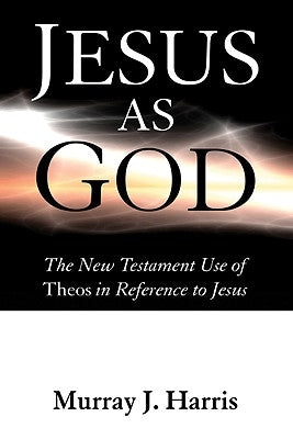 Jesus as God by Harris, Murray J.