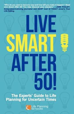 Live Smart After 50!: The Experts' Guide to Life Planning for Uncertain Times by Eldridge, Natalie