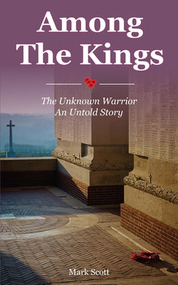 Among the Kings: The Unknown Warrior, an Untold Story by Scott, Mark
