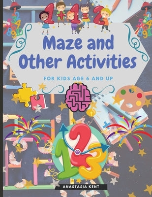 Maze and Other Activities for Kids Age 6 and Up: Fun Activity Book with Lots of Brain Challenging Games by Kent, Anastasia