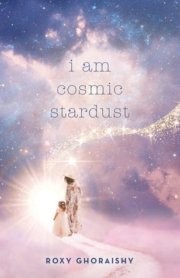I Am Cosmic Stardust by Ghoraishy, Roxy