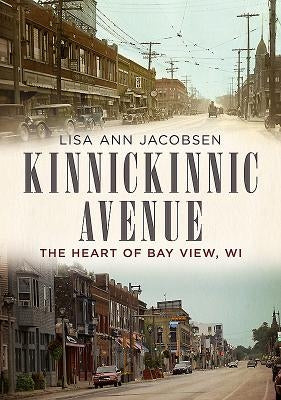 Kinnickinnic Avenue: The Heart of Bay View, Wi by Jacobsen, Lisa Ann
