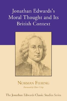 Jonathan Edwards's Moral Thought and Its British Context by Fiering, Norman