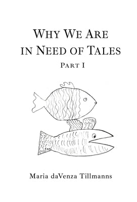 Why We Are in Need of Tales: Part One by Davenza Tillmanns, Maria
