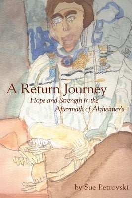 A Return Journey: Hope and Strength in the Aftermath of Alzhiemer's by Petrovski, Sue