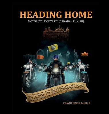 Heading Home: Motorcycle Odyessy (Canada - Punjab) by Takhar, Pravjit Singh