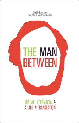 The Man Between: Michael Henry Heim and a Life in Translation by Heim, Michael Henry