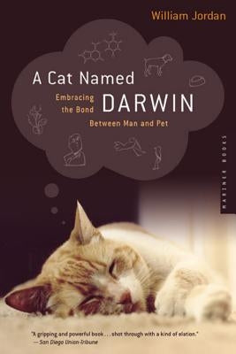 A Cat Named Darwin: Embracing the Bond Between Man and Pet by Jordan, William