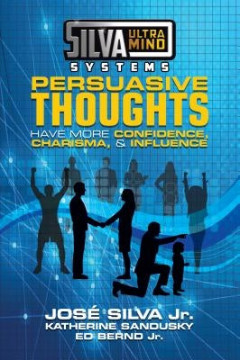 Silva Ultramind Systems Persuasive Thoughts: Have More Confidence, Charisma, & Influence by Silva, Jose