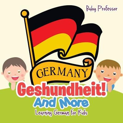 Geshundheit! And More Learning German for Kids by Baby Professor