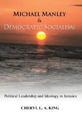 Michael Manley and Democratic Socialism by King, Cheryl L. a.