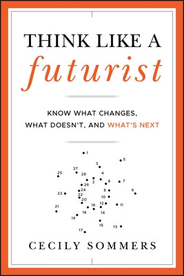 Think Like a Futurist: Know What Changes, What Doesn't, and What's Next by Sommers, Cecily