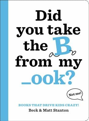 Books That Drive Kids Crazy!: Did You Take the B from My _ook? by Stanton, Beck