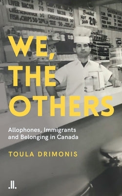 We, the Others: Allophones, Immigrants, and Belonging in Canada by Drimonis, Toula