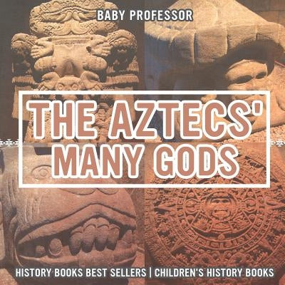The Aztecs' Many Gods - History Books Best Sellers - Children's History Books by Baby Professor