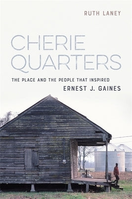Cherie Quarters: The Place and the People That Inspired Ernest J. Gaines by Laney, Ruth