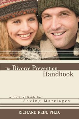 The Divorce Prevention Handbook: A Practical Guide for Saving Marriages by Rein, Ph. D. Richard