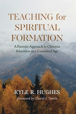Teaching for Spiritual Formation by Hughes, Kyle R.