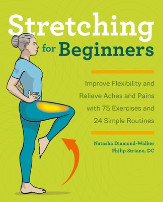 Stretching for Beginners: Improve Flexibility and Relieve Aches and Pains with 100 Exercises and 25 Simple Routines by Diamond-Walker, Natasha