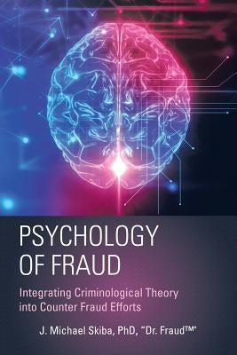 Psychology of Fraud: Integrating Criminological Theory into Counter Fraud Efforts by Skiba, Phd "dr Fraud(tm)" J. Michael