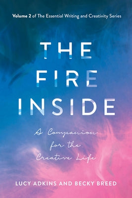 The Fire Inside, Volume 2: A Companion for the Creative Life by Adkins, Lucy