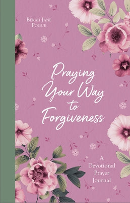 Praying Your Way to Forgiveness: A Devotional Prayer Journal by Pogue, Bekah Jane